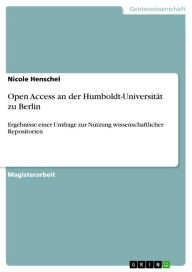 Open Access an der Humboldt-UniversitÃ¤t zu Berlin: Ergebnisse einer Umfrage zur Nutzung wissenschaftlicher Repositorien Nicole Henschel Author