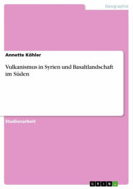 Vulkanismus in Syrien und Basaltlandschaft im Süden Annette Köhler Author