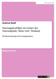 Nutzungskonflikte im Gebiet des Nationalparks 'Khao Sok', Thailand: Problemerfassung und Lösungsansätze Andreas Riedl Author