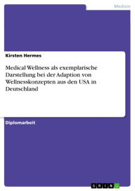 Medical Wellness als exemplarische Darstellung bei der Adaption von Wellnesskonzepten aus den USA in Deutschland Kirsten Hermes Author