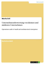 Unternehmensbewertung von kleinen und mittleren Unternehmen: Operations audit of small and medium-sized enterprises Moritz Ertl Author