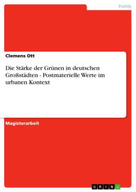 Die Stärke der Grünen in deutschen Großstädten - Postmaterielle Werte im urbanen Kontext: Postmaterielle Werte im urbanen Kontext Clemens Ott Author