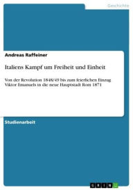 Italiens Kampf um Freiheit und Einheit: Von der Revolution 1848/49 bis zum feierlichen Einzug Viktor Emanuels in die neue Hauptstadt Rom 1871 - Andreas Raffeiner