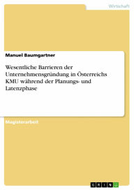 Wesentliche Barrieren der Unternehmensgründung in Österreichs KMU während der Planungs- und Latenzphase Manuel Baumgartner Author