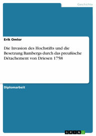 Die Invasion des Hochstifts und die Besetzung Bambergs durch das preußische Détachement von Driesen 1758 Erik Omlor Author