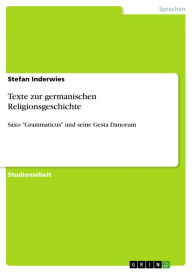 Texte zur germanischen Religionsgeschichte: Saxo 'Grammaticus' und seine Gesta Danorum Stefan Inderwies Author