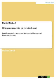 Börsensegmente in Deutschland: Berichtsanforderungen an Börseneinführung und Börsennotierung Daniel Siebert Author