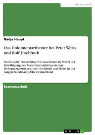 Das Dokumentartheater bei Peter Weiss und Rolf Hochhuth: Realistische Darstellung von Auschwitz als Mittel der BewÃ¤ltigung des Nationalsozialismus in