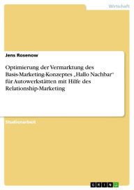 Optimierung der Vermarktung des Basis-Marketing-Konzeptes 'Hallo Nachbar' für Autowerkstätten mit Hilfe des Relationship-Marketing Jens Rosenow Author