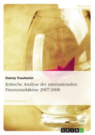 Kritische Analyse der internationalen Finanzmarktkrise 2007/2008 Danny Trautwein Author