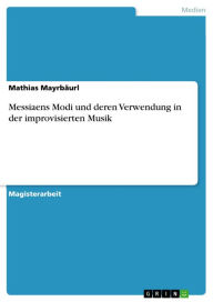 Messiaens Modi und deren Verwendung in der improvisierten Musik Mathias MayrbÃ¤url Author