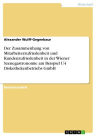 Der Zusammenhang von Mitarbeiterzufriedenheit und Kundenzufriedenheit in der Wiener Szenegastronomie am Beispiel U4 Diskothekenbetriebs GmbH Alexander
