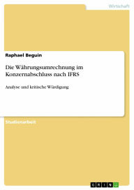 Die Währungsumrechnung im Konzernabschluss nach IFRS: Analyse und kritische Würdigung Raphael Beguin Author
