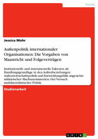 Außenpolitik internationaler Organisationen: Die Vorgaben von Maastricht und Folgeverträgen: Institutionelle und instrumentelle Faktoren als Handlungs