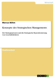 Konzepte des Strategischen Managements: Der Strategieprozess und die Strategische Repositionierung von Geschäftsfeldern Marcus Böhm Author
