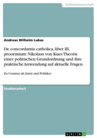De concordantia catholica, liber III, prooemium: Nikolaus von Kues Theorie einer politischen Grundordnung und ihre praktische Anwendung auf aktuelle F