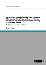 De Concordantia Catholica, Liber Iii, Prooemium - Andreas Wilhelm Lukas