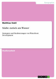 Städte zurück ans Wasser: Strategien und Realisierungen von Waterfront Development Matthias Stahl Author