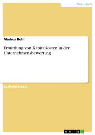 Ermittlung von Kapitalkosten in der Unternehmensbewertung Markus Bohl Author