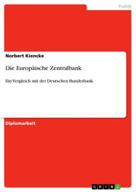 Die EuropÃ¤ische Zentralbank: Ein Vergleich mit der Deutschen Bundesbank Norbert Kiencke Author