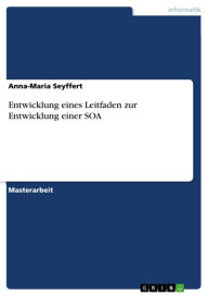 Entwicklung eines Leitfaden zur Entwicklung einer SOA Anna-Maria Seyffert Author