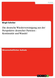 Die deutsche Wiedervereinigung aus der Perspektive deutscher Parteien - Kontinuität und Wandel Birgit Schröer Author