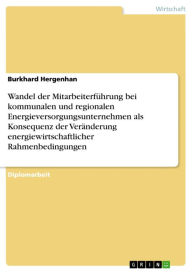 Wandel der Mitarbeiterführung bei kommunalen und regionalen Energieversorgungsunternehmen als Konsequenz der Veränderung energiewirtschaftlicher Rahmenbedingungen - Burkhard Hergenhan