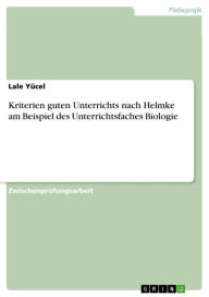 Kriterien guten Unterrichts nach Helmke am Beispiel des Unterrichtsfaches Biologie Lale Yücel Author