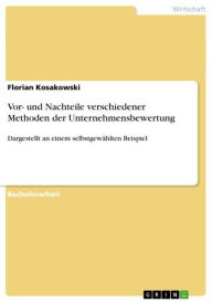 Vor- und Nachteile verschiedener Methoden der Unternehmensbewertung: Dargestellt an einem selbstgewählten Beispiel Florian Kosakowski Author