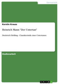 Heinrich Mann 'Der Untertan': Diederich HeÃ?ling - Charakteristik eines Untertanen Kerstin Krauss Author