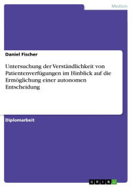 Untersuchung der Verständlichkeit von Patientenverfügungen im Hinblick auf die Ermöglichung einer autonomen Entscheidung Daniel Fischer Author