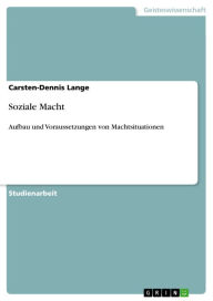 Soziale Macht: Aufbau und Voraussetzungen von Machtsituationen Carsten-Dennis Lange Author