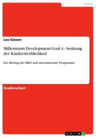 Millennium Development Goal 4 - Senkung der Kindersterblichkeit: Der Beitrag der BRD und internationale Programme Lea Giesen Author