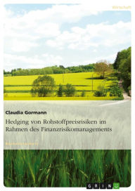 Hedging von Rohstoffpreisrisiken im Rahmen des Finanzrisikomanagements Claudia Gormann Author