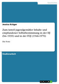 Zum Anteil jugendgemÃ¤Ã?er Inhalte und empfundener Selbstbestimmung in der HJ (bis 1939) und in der FDJ (1946-1970): Die Feste Jessica KrÃ¼ger Author
