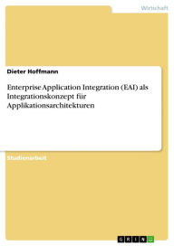 Enterprise Application Integration (EAI) als Integrationskonzept fÃ¼r Applikationsarchitekturen Dieter Hoffmann Author
