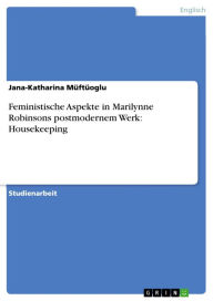 Feministische Aspekte in Marilynne Robinsons postmodernem Werk: Housekeeping Jana-Katharina Müftüoglu Author