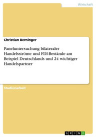 Paneluntersuchung bilateraler Handelsströme und FDI-Bestände am Beispiel Deutschlands und 24 wichtiger Handelspartner Christian Berninger Author