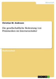Die gesellschaftliche Bedeutung von Printmedien im Internetzeitalter Christian M. Andresen Author
