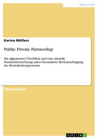 Public Private Partnership: Ein allgemeiner Überblick und eine aktuelle Standortbetrachtung unter besonderer Berücksichtigung der Betreiberkomponente - Karina Möllers