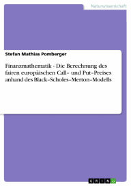 Finanzmathematik - Die Berechnung des fairen europäischen Call- und Put-Preises anhand des Black-Scholes-Merton-Modells: Die Berechnung des fairen eur