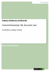 Unterrichtsstunde: My favourite star: Vocabulary, reading, writing Tatjana Katharina Schikorski Author