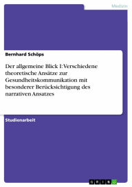 Der allgemeine Blick I: Verschiedene theoretische Ansätze zur Gesundheitskommunikation mit besonderer Berücksichtigung des narrativen Ansatzes - Bernhard Schöps