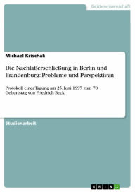 Die Nachlaßerschließung in Berlin und Brandenburg: Probleme und Perspektiven: Protokoll einer Tagung am 25. Juni 1997 zum 70. Geburtstag von Friedrich Beck - Michael Krischak