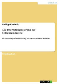Die Internationalisierung der Softwareindustrie: Outsourcing und Offshoring im internationalen Kontext Philipp Kozielski Author