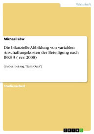 Die bilanzielle Abbildung von variablen Anschaffungskosten der Beteiligung nach IFRS 3 ( rev. 2008): (insbes. bei sog. 'Earn Outs') Michael Löw Author