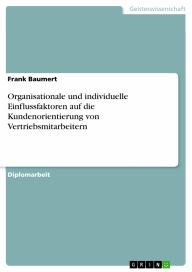 Organisationale und individuelle Einflussfaktoren auf die Kundenorientierung von Vertriebsmitarbeitern - Frank Baumert