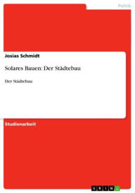 Solares Bauen: Der StÃ¤dtebau: Der StÃ¤dtebau Josias Schmidt Author