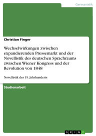 Wechselwirkungen zwischen expandierenden Pressemarkt und der Novellistik des deutschen Sprachraums zwischen Wiener Kongress und der Revolution von 184