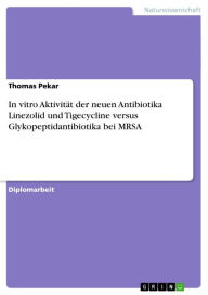 In vitro AktivitÃ¤t der neuen Antibiotika Linezolid und Tigecycline versus Glykopeptidantibiotika bei MRSA Thomas Pekar Author